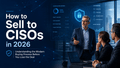 featured image thumbnail for post How to Sell to CISOs in 2026: Understanding the Modern Buying Process Before You Lose the Deal