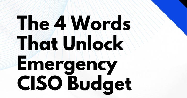 featured image thumbnail for post The 4 Words That Unlock Emergency CISO Budget