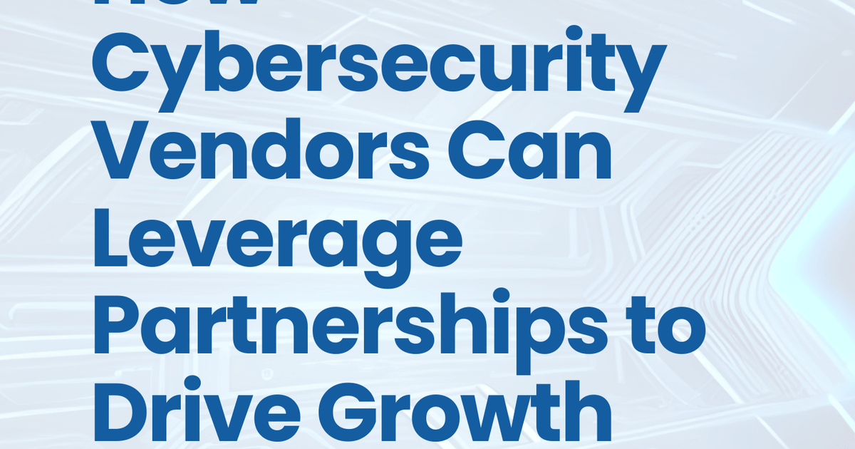 featured image thumbnail for post How  Cybersecurity  Vendors Can  Leverage  Partnerships to  Drive Growth