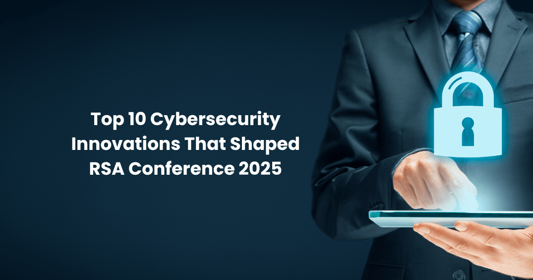 featured image thumbnail for post Top 10 Cybersecurity Innovations That Shaped RSA Conference 2025