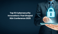 featured image thumbnail for post Top 10 Cybersecurity Innovations That Shaped RSA Conference 2025